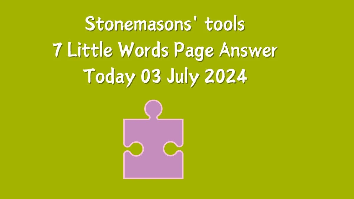 Stonemasons' tools 7 Little Words Puzzle Answer from July 03, 2024