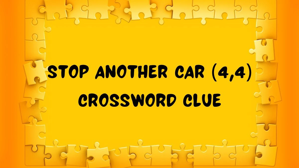 Stop another car (4,4) Crossword Clue Puzzle Answer from July 11, 2024