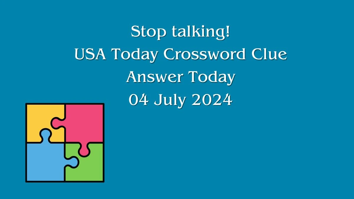 USA Today Stop talking! Crossword Clue Puzzle Answer from July 04, 2024