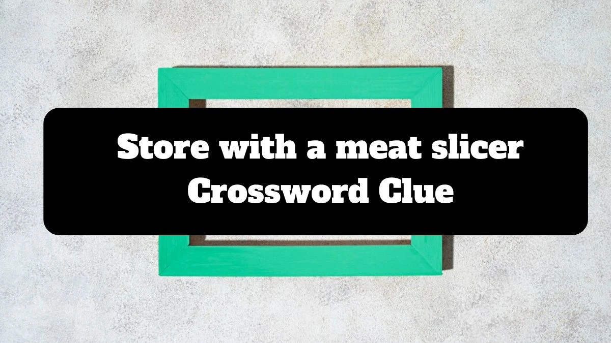 Universal Store with a meat slicer Crossword Clue Puzzle Answer from July 14, 2024