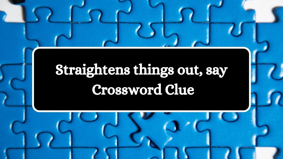 NYT Straightens things out, say Crossword Clue Puzzle Answer from July 31, 2024