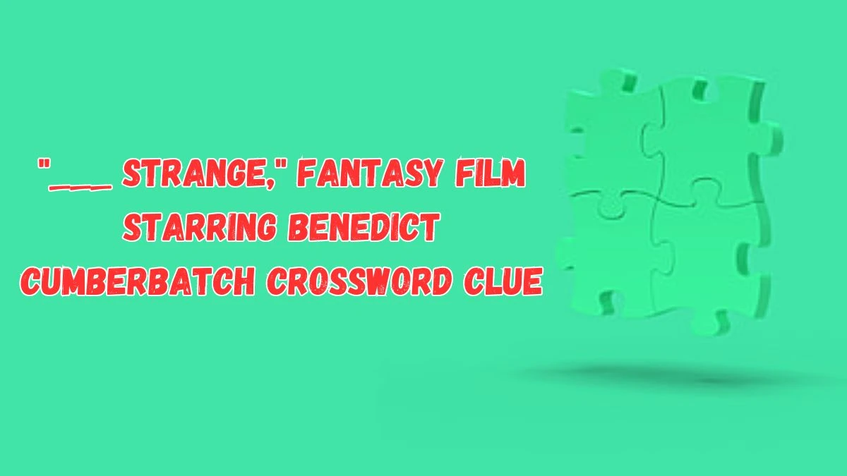 ___ Strange, fantasy film starring Benedict Cumberbatch Daily Themed Crossword Clue Puzzle Answer from July 17, 2024