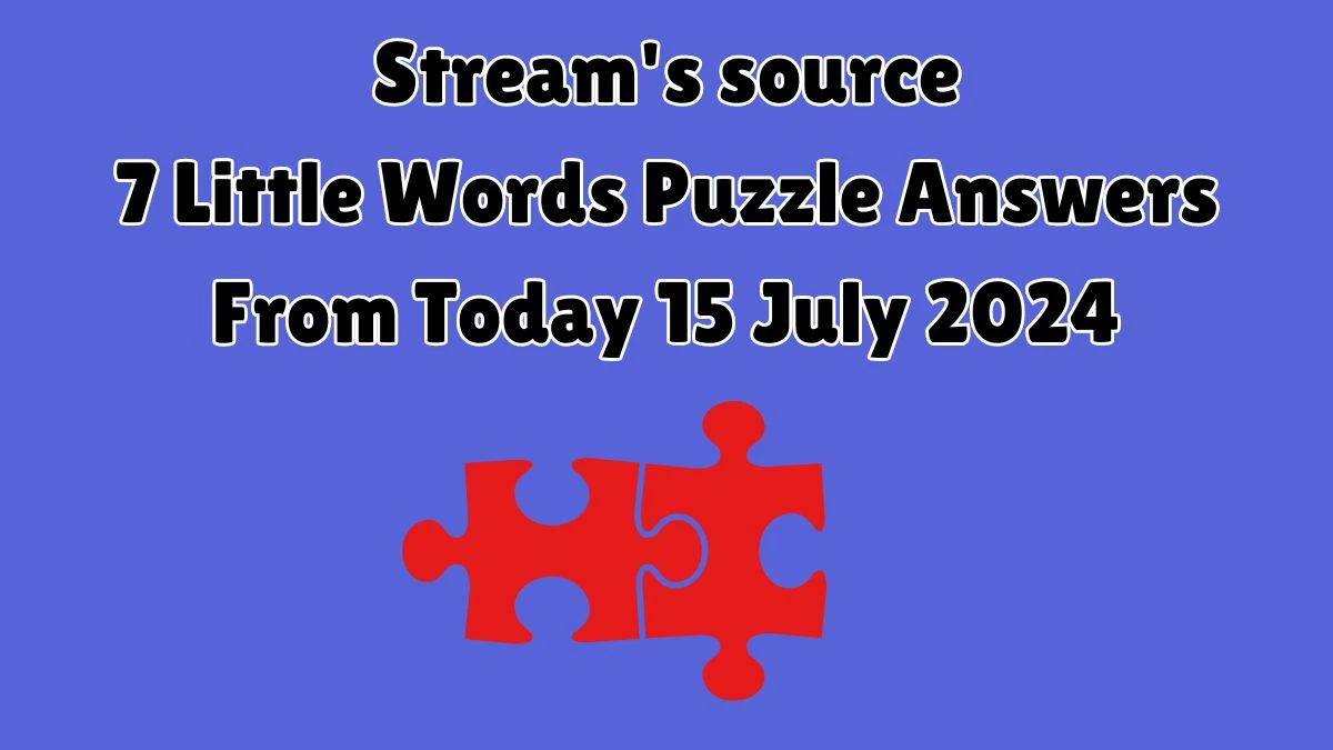 Stream's source 7 Little Words Puzzle Answer from July 15, 2024