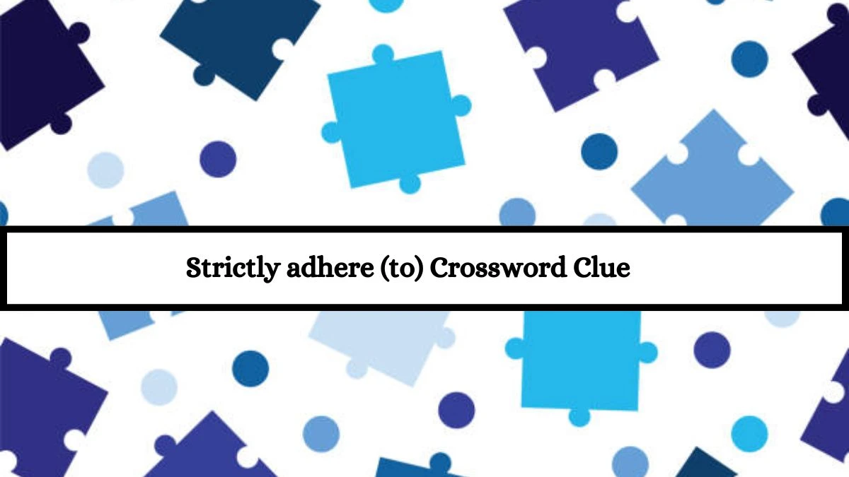 NYT Strictly adhere (to) Crossword Clue Puzzle Answer from July 13, 2024