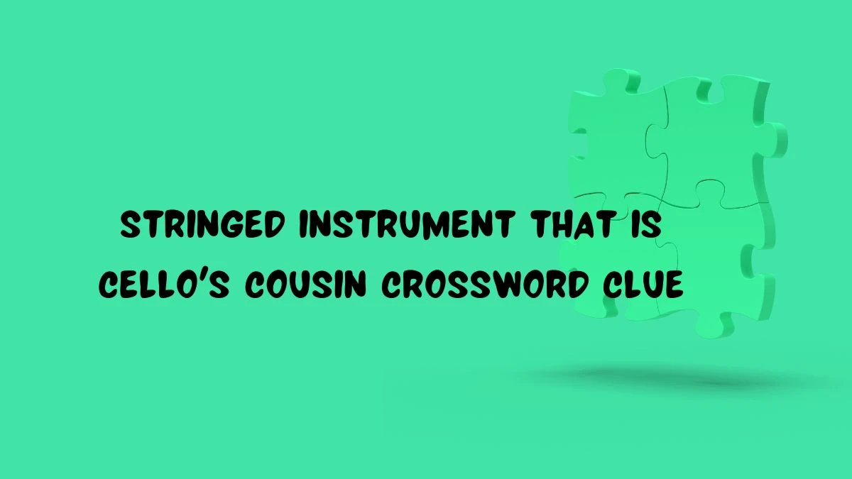 Stringed instrument that is cello's cousin Daily Themed Crossword Clue Puzzle Answer from July 21, 2024