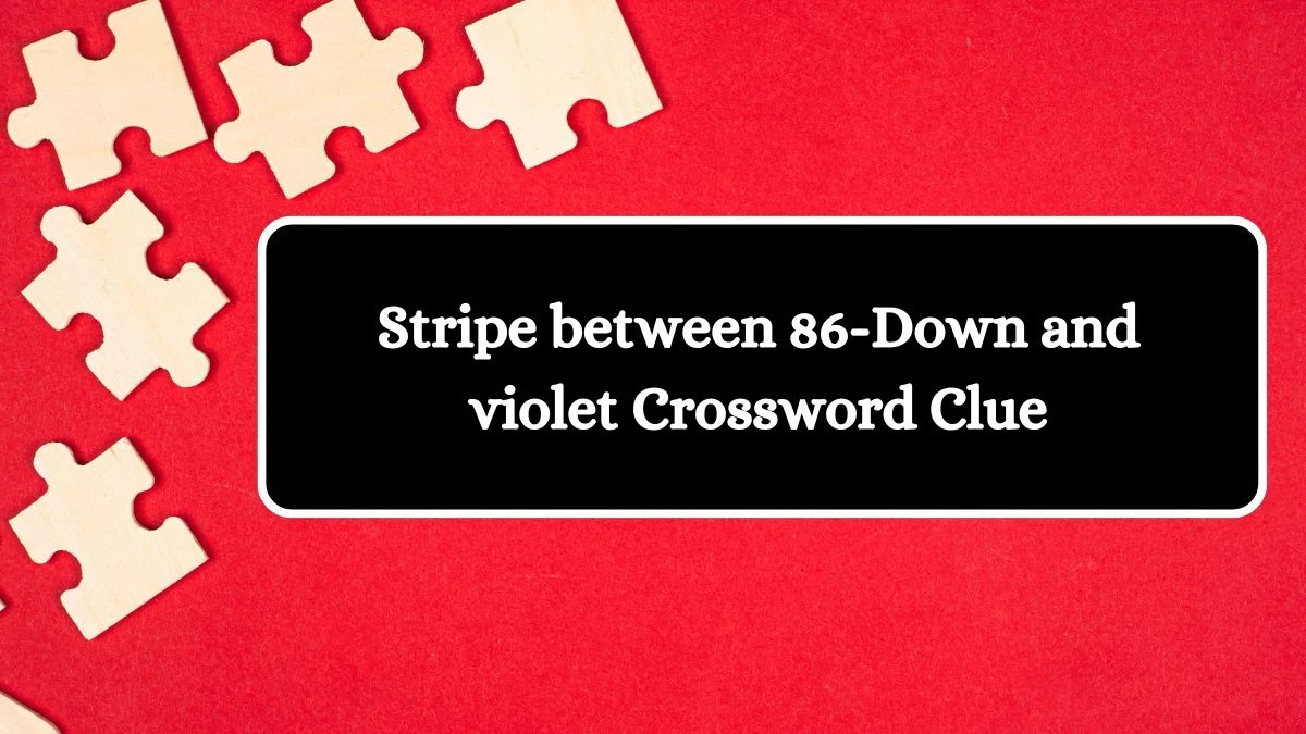 Stripe between 86-Down and violet Crossword Clue Puzzle Answer from July 28, 2024