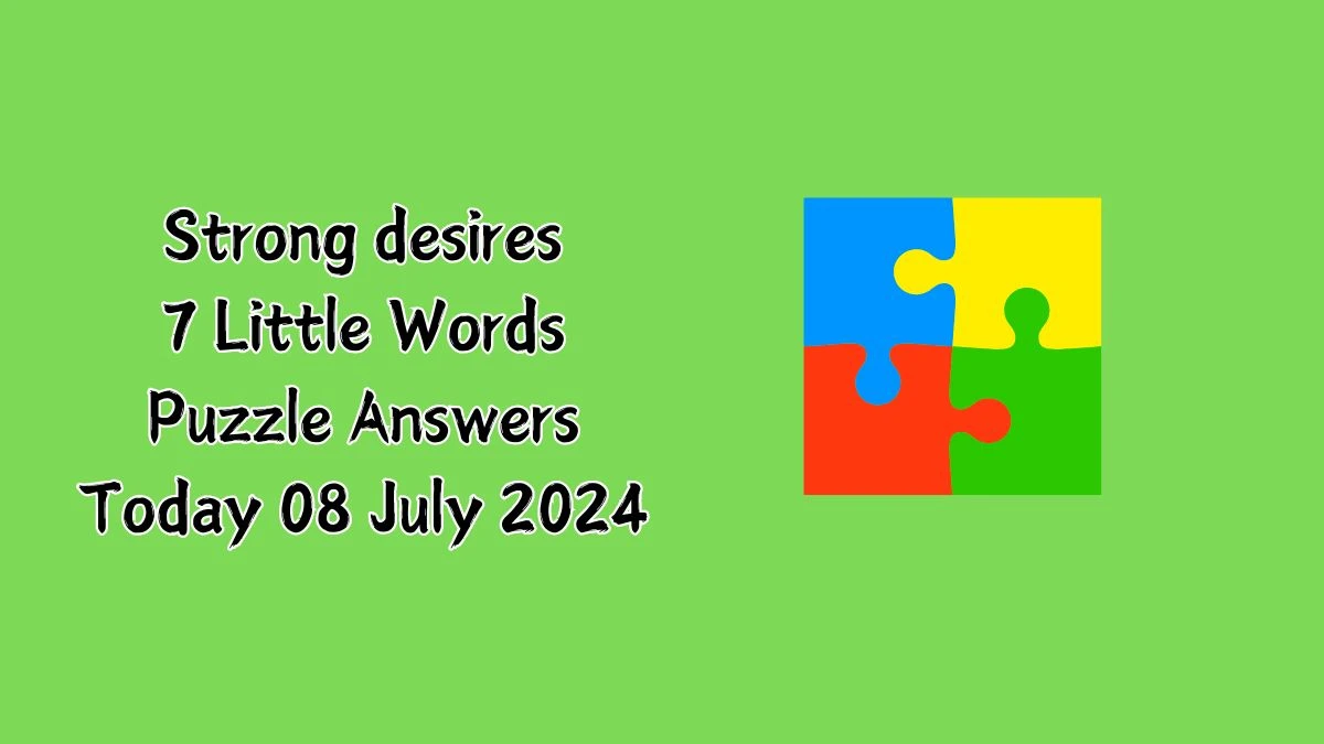 Strong desires 7 Little Words Puzzle Answer from July 08, 2024