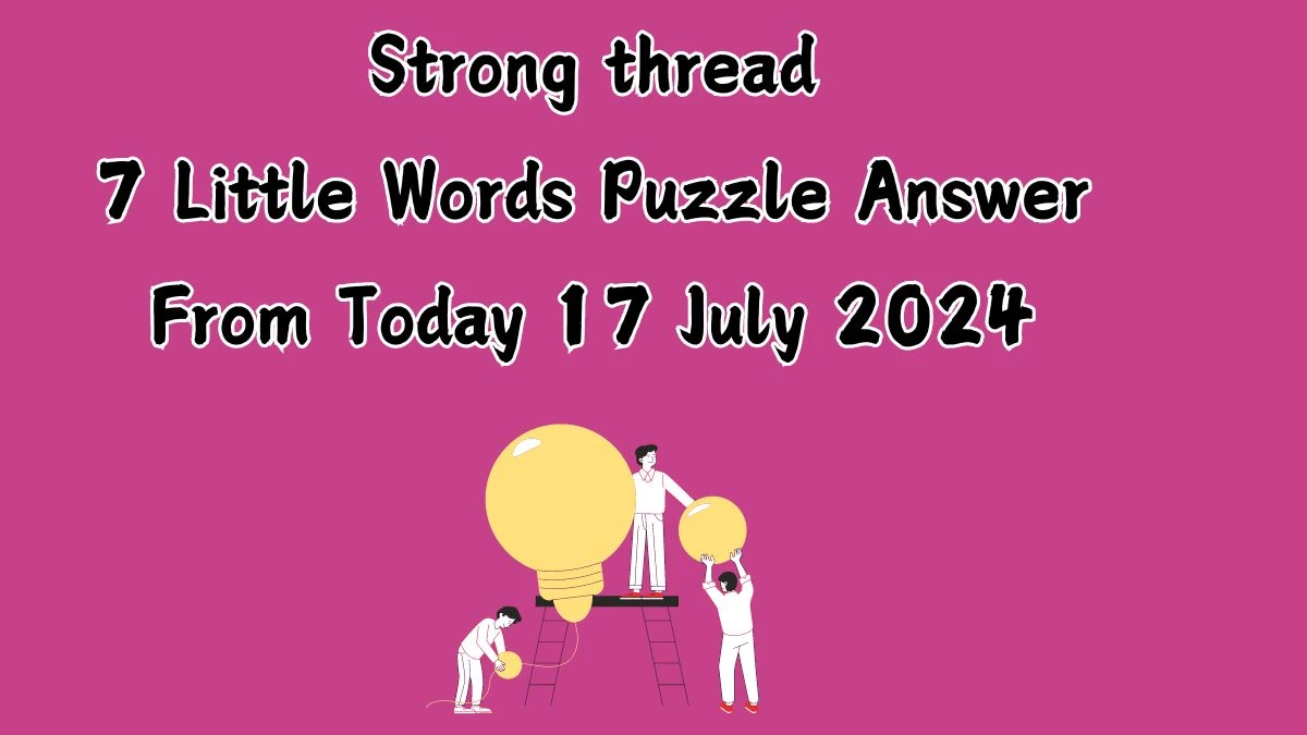 Strong thread 7 Little Words Puzzle Answer from July 17, 2024