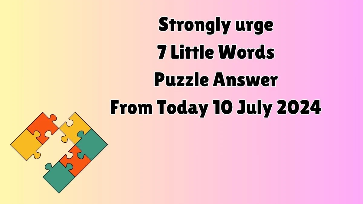 Strongly urge 7 Little Words Puzzle Answer from July 10, 2024