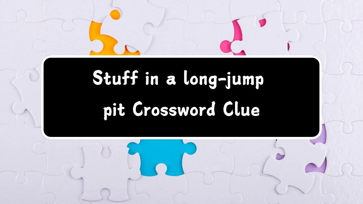 Stuff in a long-jump pit Crossword Clue Puzzle Answer from July 28, 2024