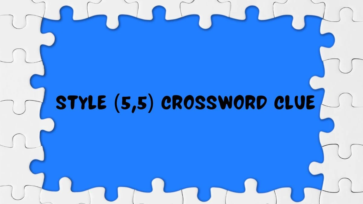 Style (5,5) Crossword Clue Puzzle Answer from July 06, 2024