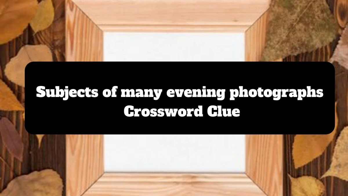 NYT Subjects of many evening photographs Crossword Clue Puzzle Answer from July 14, 2024