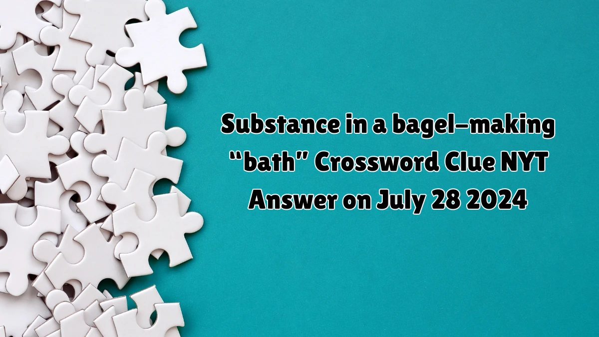 NYT Substance in a bagel-making “bath” Crossword Clue Puzzle Answer from July 28, 2024