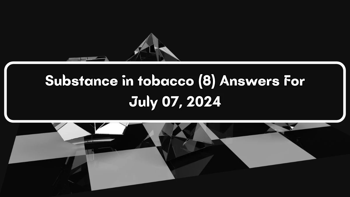 Substance in tobacco 8 Letters Crossword Clue 8 Letters Puzzle Answer from July 07, 2024