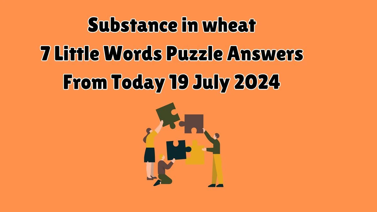 Substance in wheat 7 Little Words Puzzle Answer from July 19, 2024