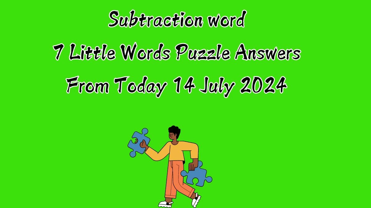 Subtraction word 7 Little Words Puzzle Answer from July 14, 2024