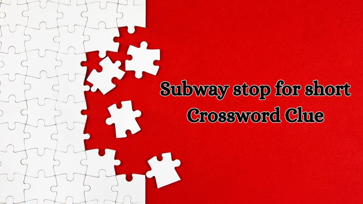 Subway stop for short Crossword Clue Daily Themed Puzzle Answer from July 01, 2024