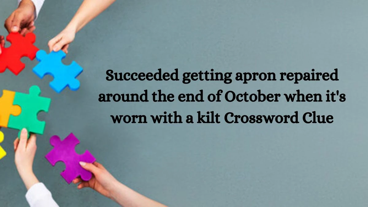 Succeeded getting apron repaired around the end of October when it's worn with a kilt Crossword Clue Puzzle Answer from July 28, 2024