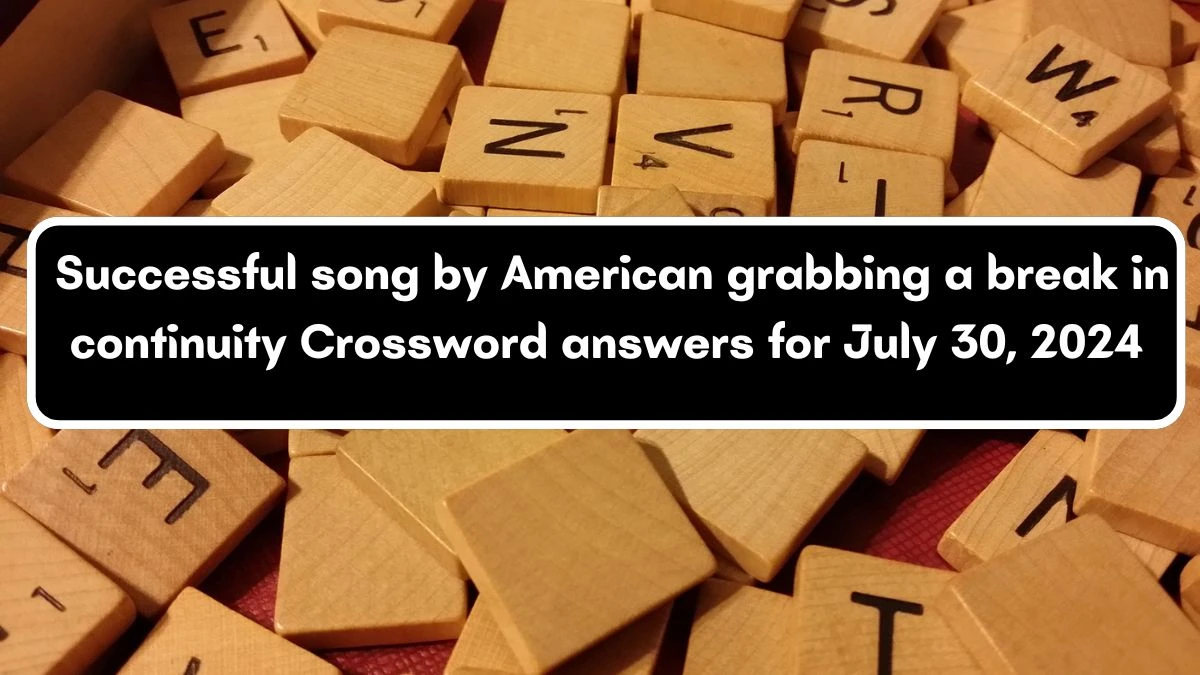 Successful song by American grabbing a break in continuity Crossword Clue Puzzle Answer from July 30, 2024