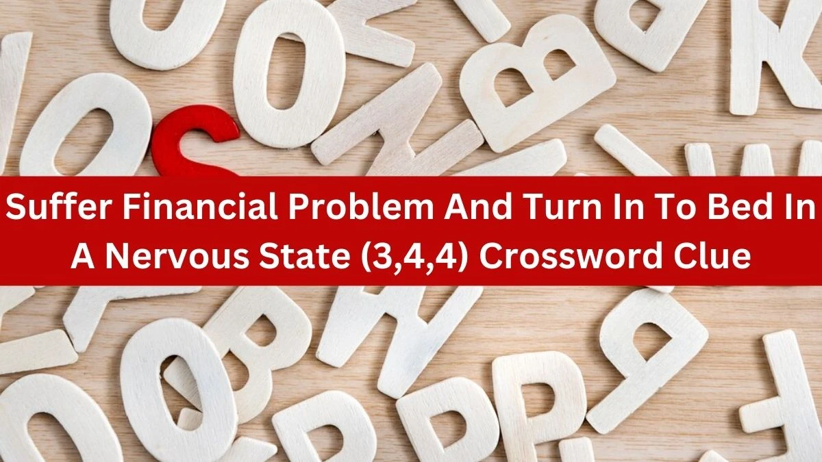 Suffer Financial Problem And Turn In To Bed In A Nervous State (3,4,4) Crossword Clue Puzzle Answer from August 01, 2024