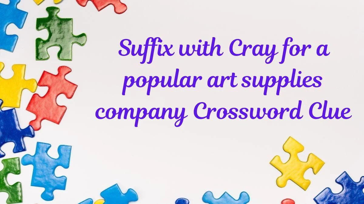 Suffix with Cray for a popular art supplies company Daily Themed Crossword Clue Puzzle Answer from July 02, 2024