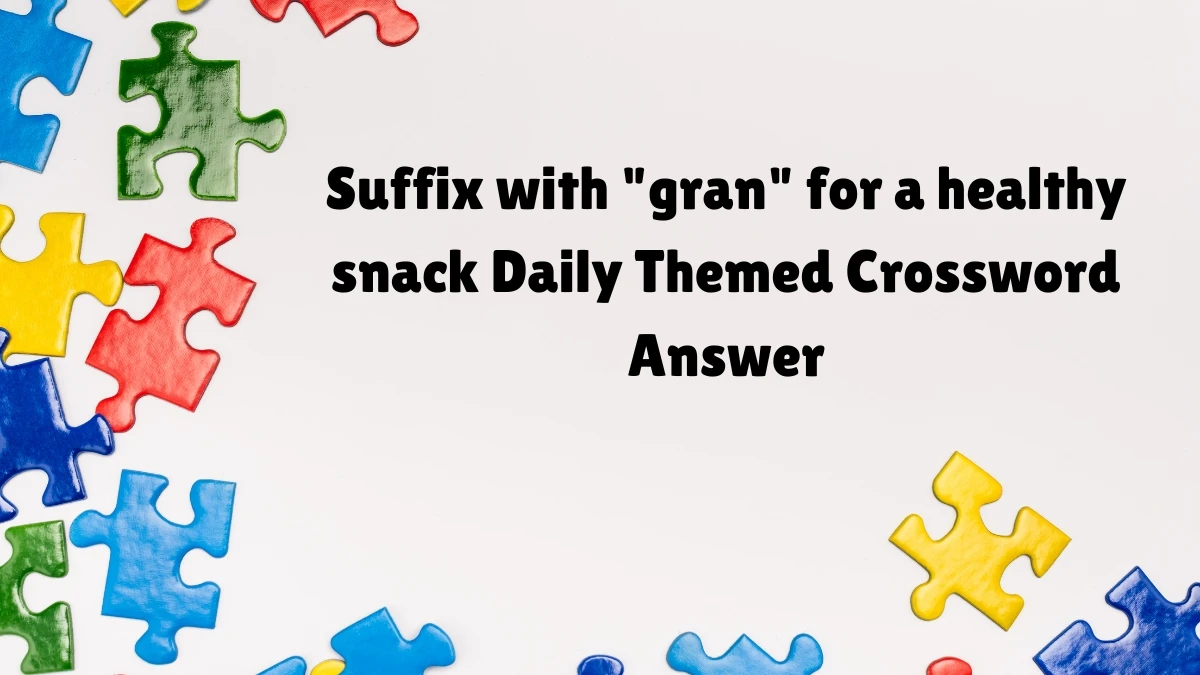 Daily Themed Suffix with gran for a healthy snack Crossword Clue Puzzle Answer from July 07, 2024