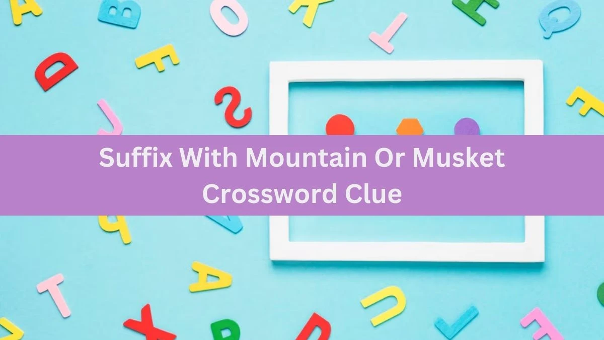 Suffix With Mountain Or Musket Daily Themed Crossword Clue Puzzle Answer from July 02, 2024