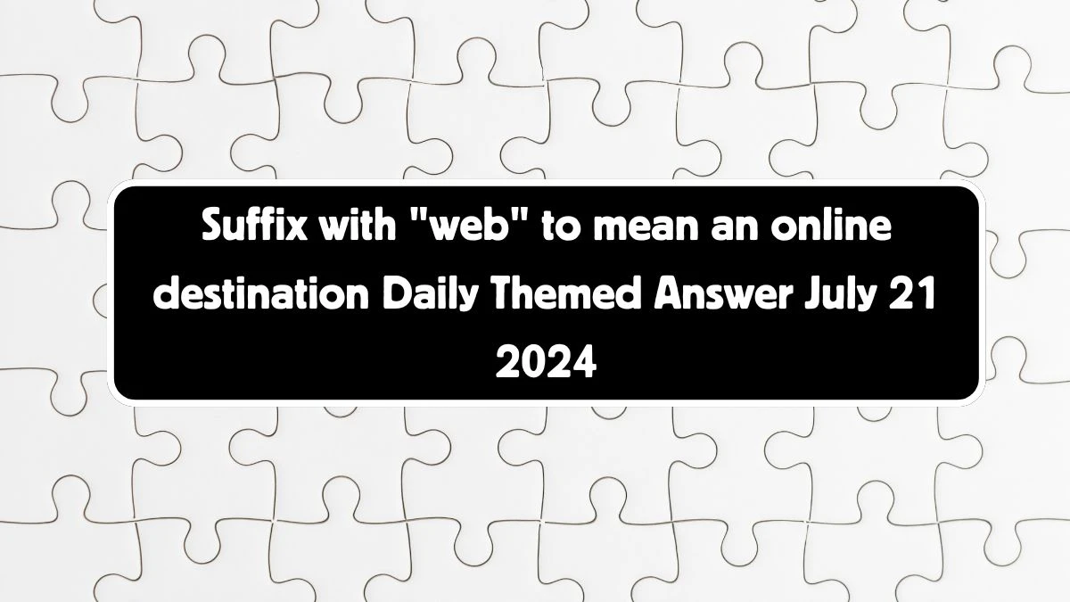 Daily Themed Suffix with web to mean an online destination Crossword Clue Puzzle Answer from July 21, 2024