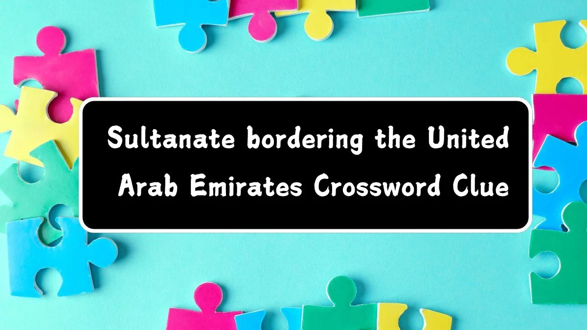 Universal Sultanate bordering the United Arab Emirates Crossword Clue Puzzle Answer from July 29, 2024