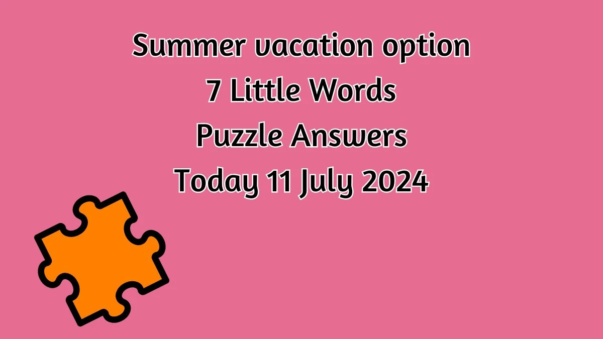 Summer vacation option 7 Little Words Puzzle Answer from July 11, 2024