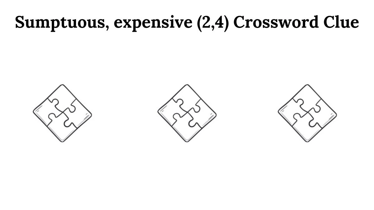 Sumptuous, expensive (2,4) Crossword Clue Answers on July 10, 2024