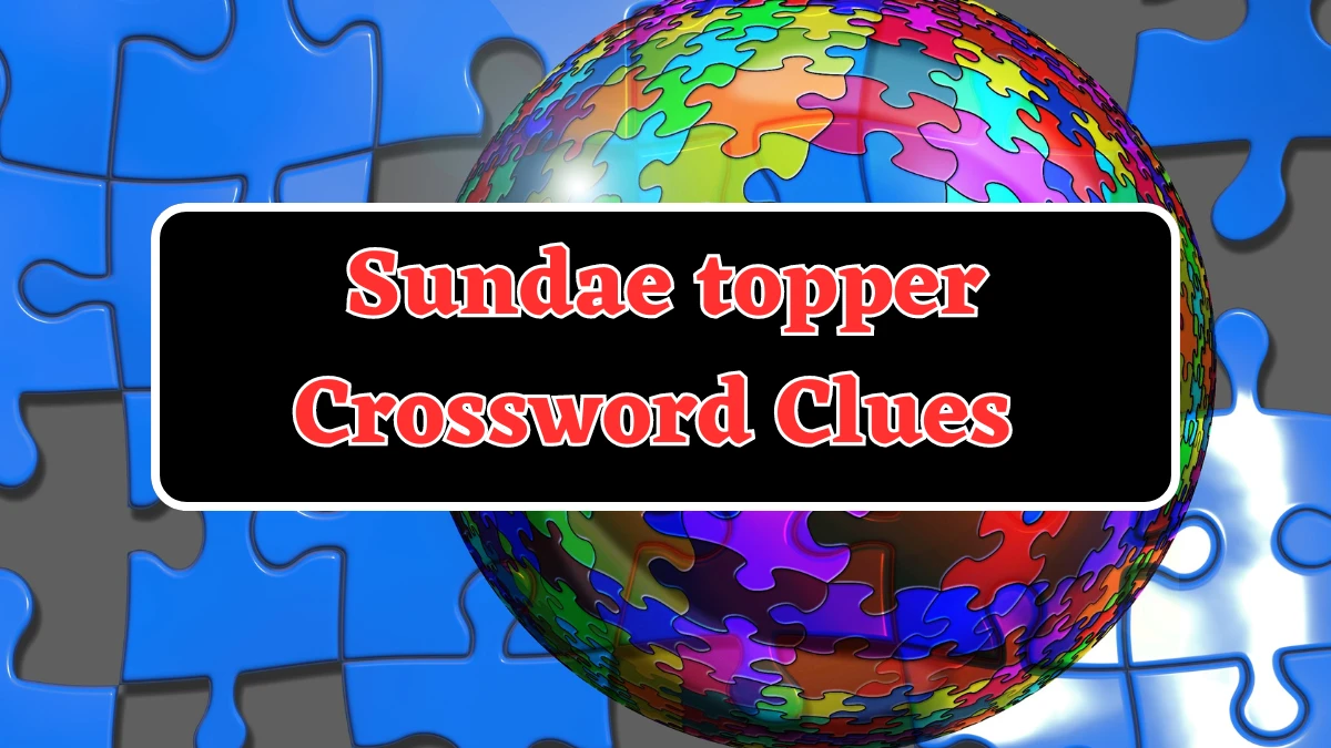 LA Times Sundae topper Crossword Puzzle Answer from July 22, 2024