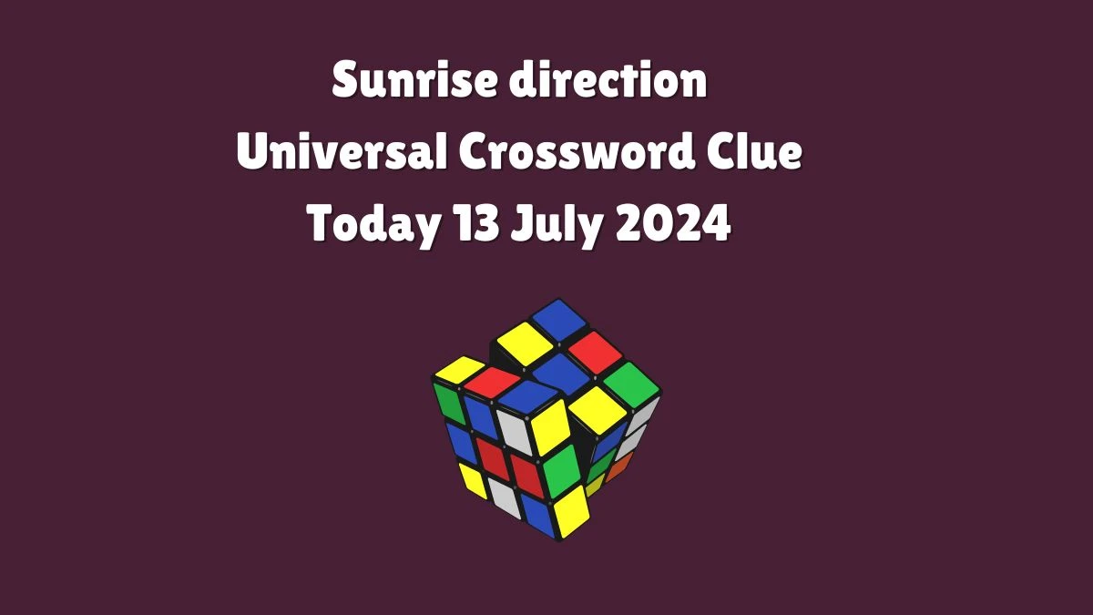 Universal Sunrise direction Crossword Clue Puzzle Answer from July 13, 2024