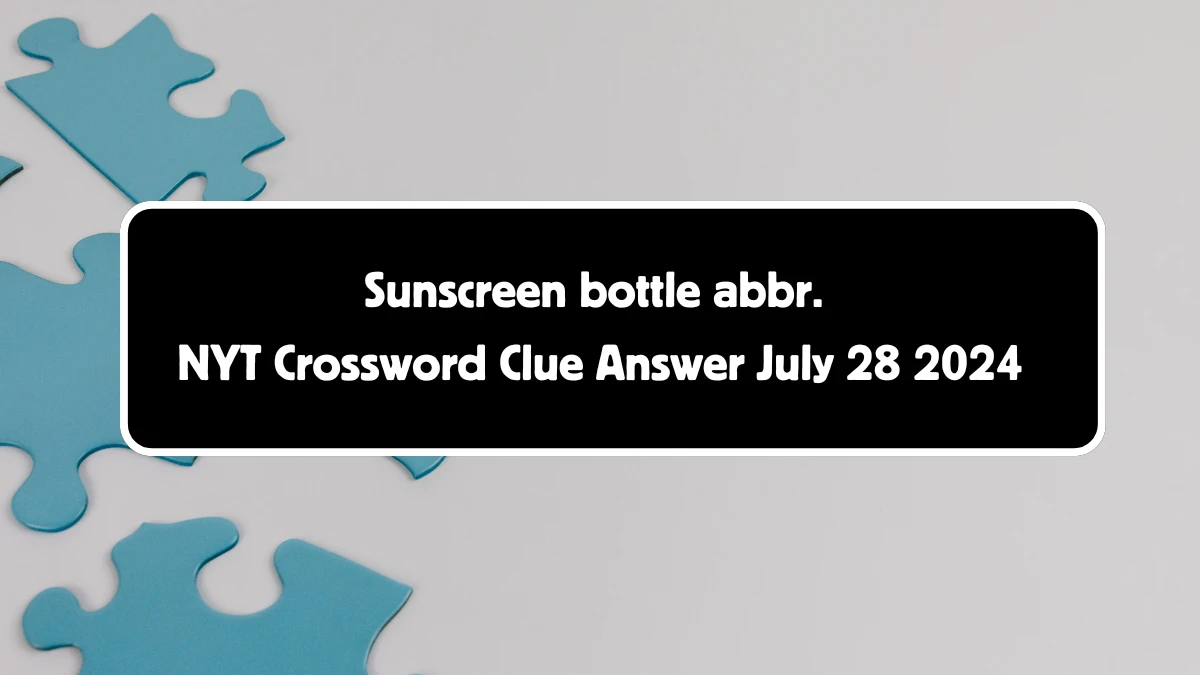 Sunscreen bottle abbr. NYT Crossword Clue Puzzle Answer from July 28, 2024