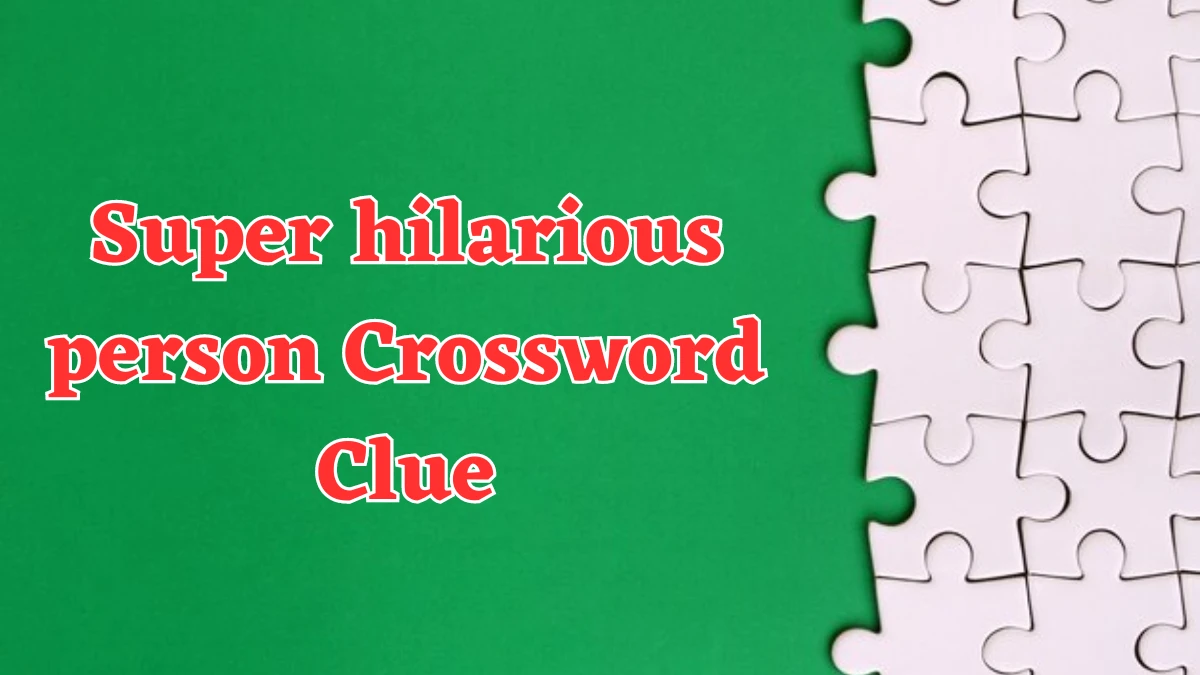 Super hilarious person Universal Crossword Clue Puzzle Answer from July 31, 2024