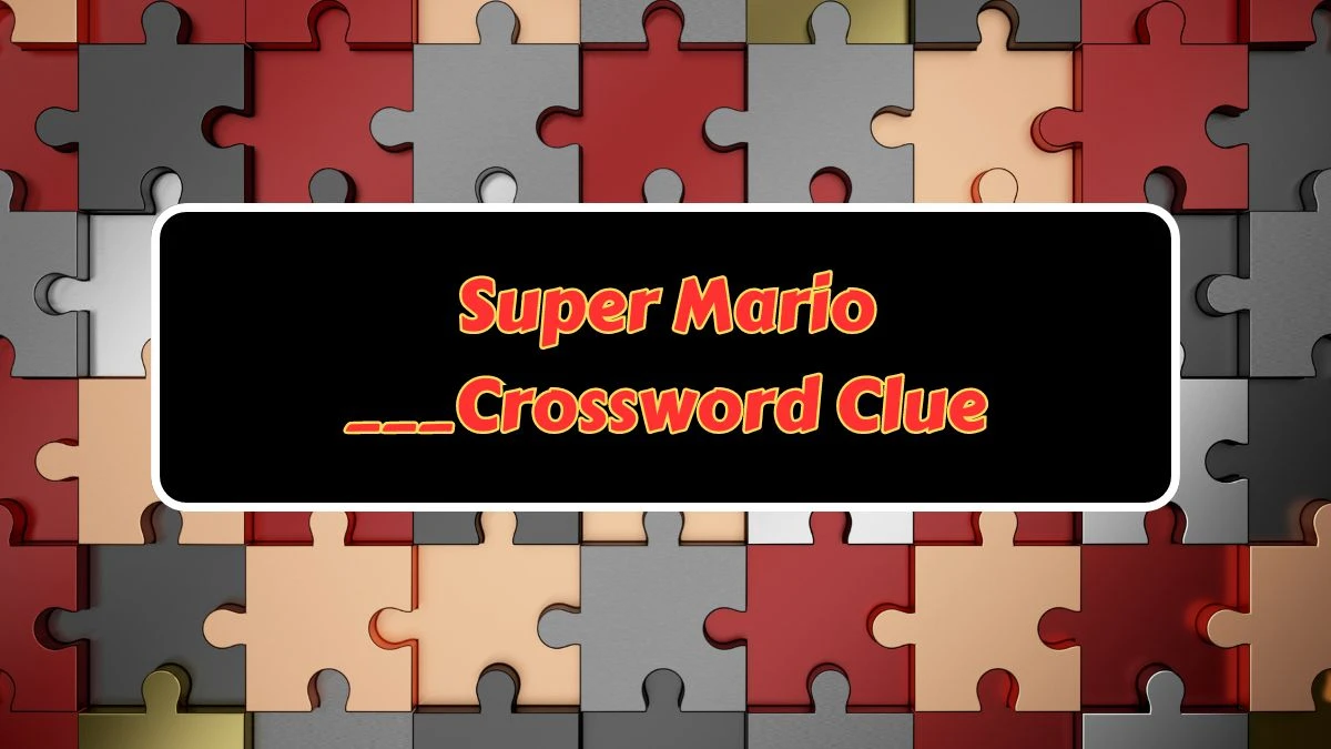 Super Mario ___ NYT Crossword Clue Puzzle Answer from July 15, 2024