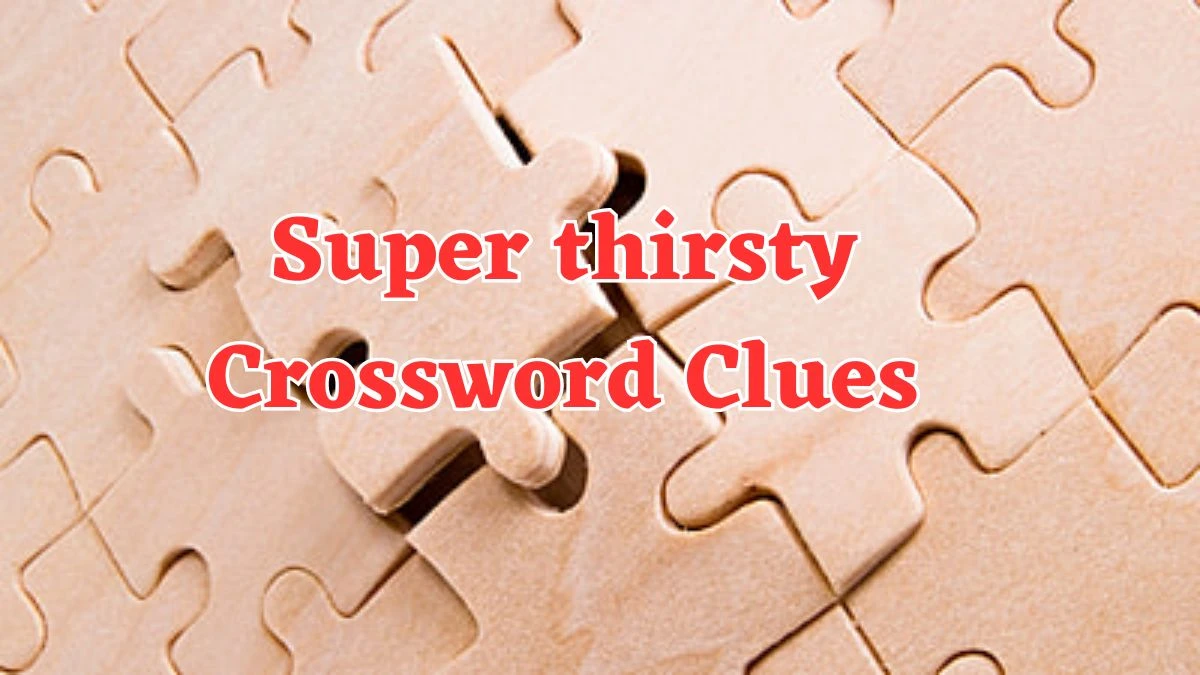 USA Today Super thirsty Crossword Clue Puzzle Answer from July 20, 2024