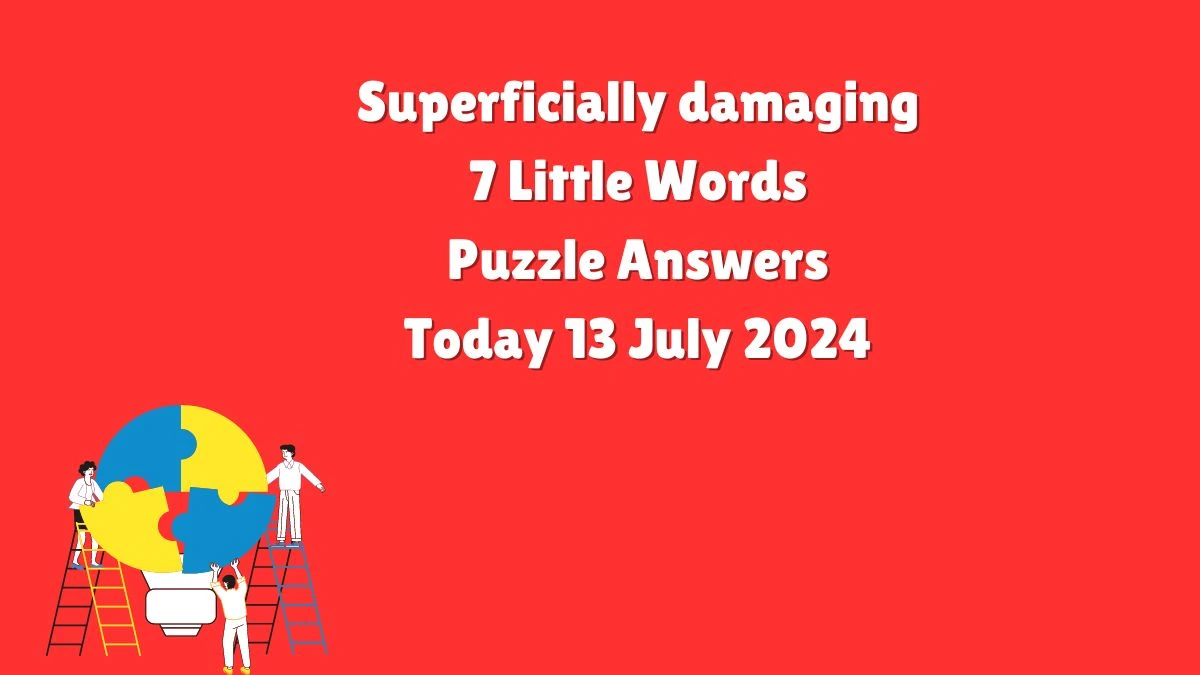 Superficially damaging 7 Little Words Puzzle Answer from July 13, 2024