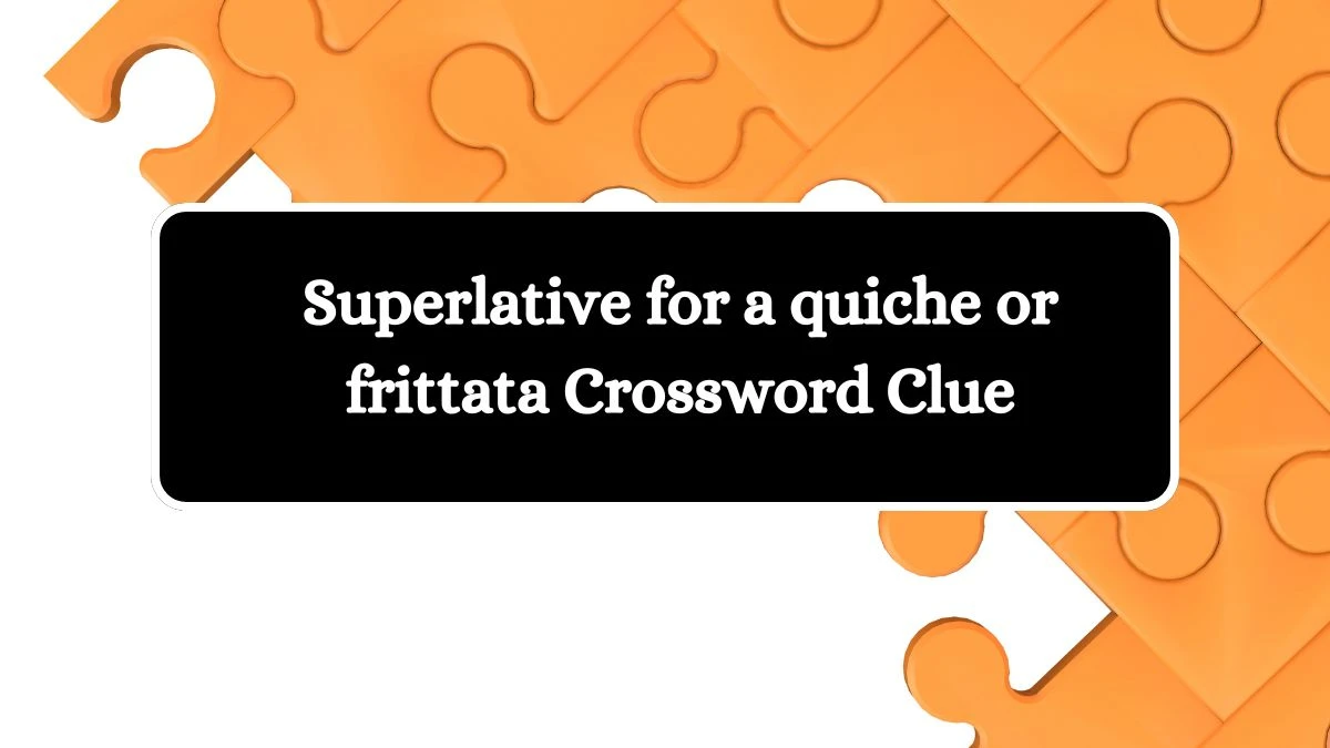 Superlative for a quiche or frittata NYT Crossword Clue Puzzle Answer from July 04, 2024