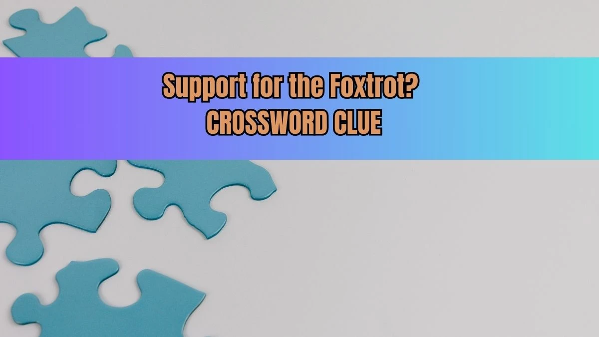 Support for the Foxtrot? Crossword Clue Puzzle Answer from July 17, 2024