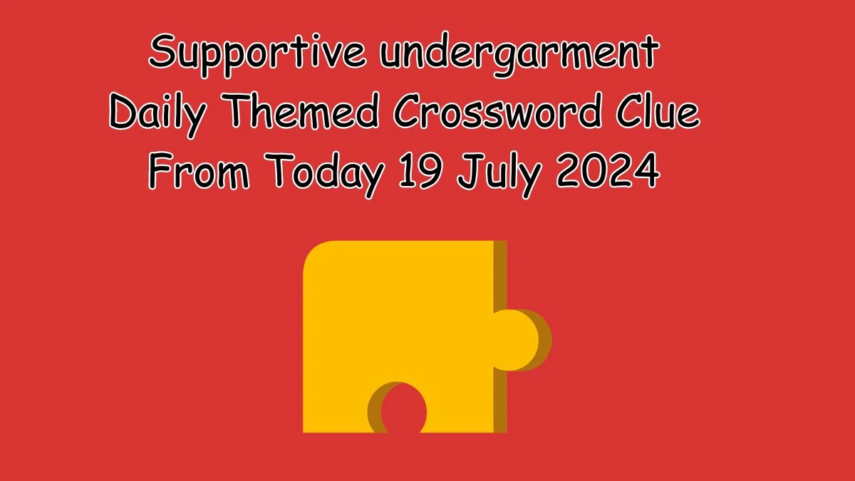 Supportive undergarment Daily Themed Crossword Clue Answers on July 19, 2024