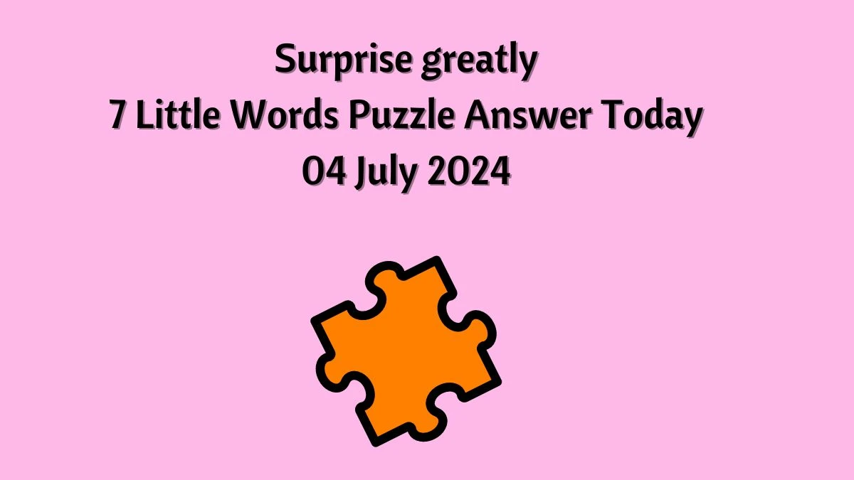 Surprise greatly 7 Little Words Puzzle Answer from July 04, 2024