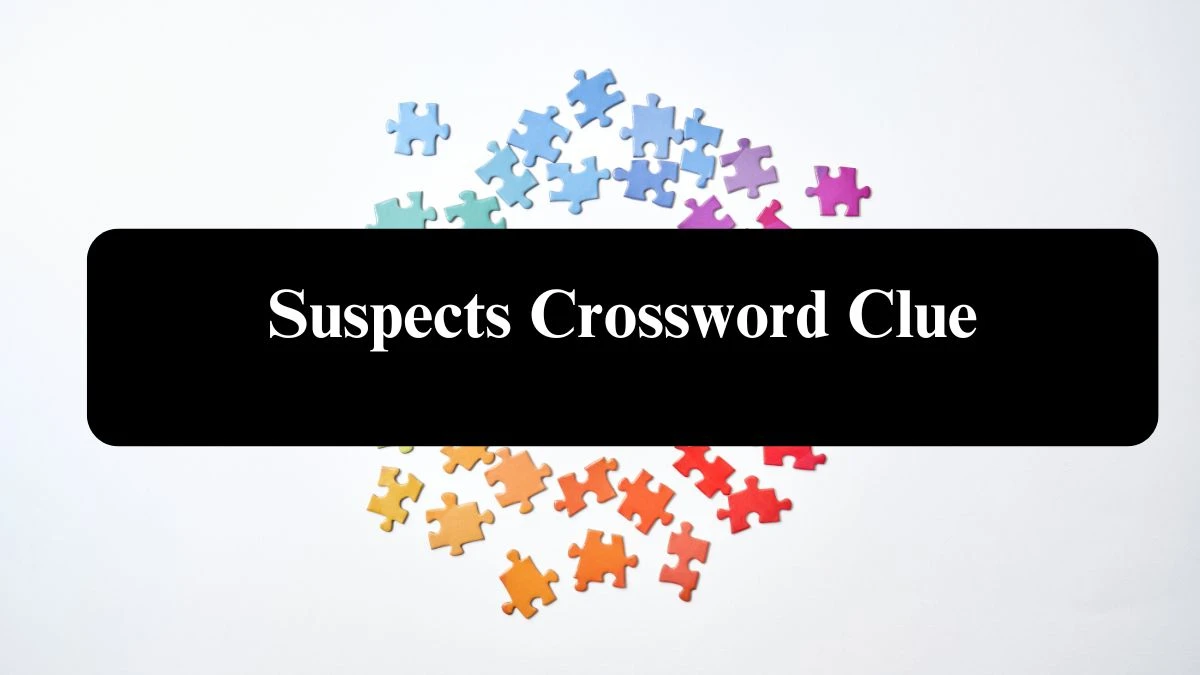 Suspects Crossword Clue Puzzle Answer from July 30, 2024