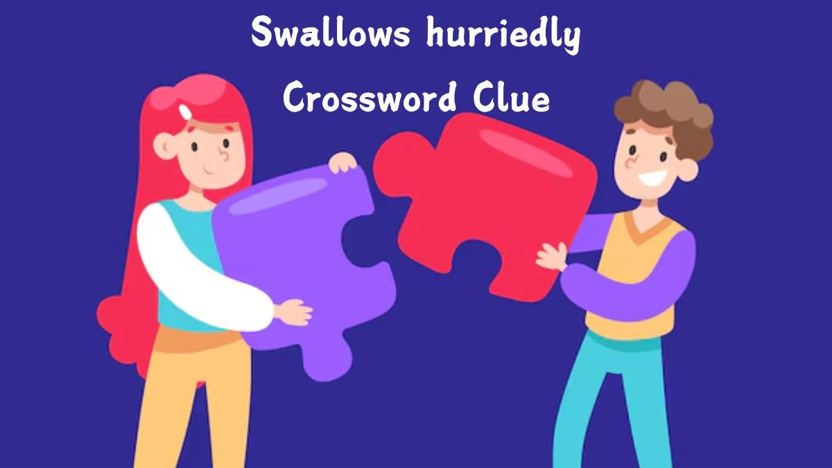 Daily Themed Swallows hurriedly Crossword Clue Puzzle Answer from July 26, 2024