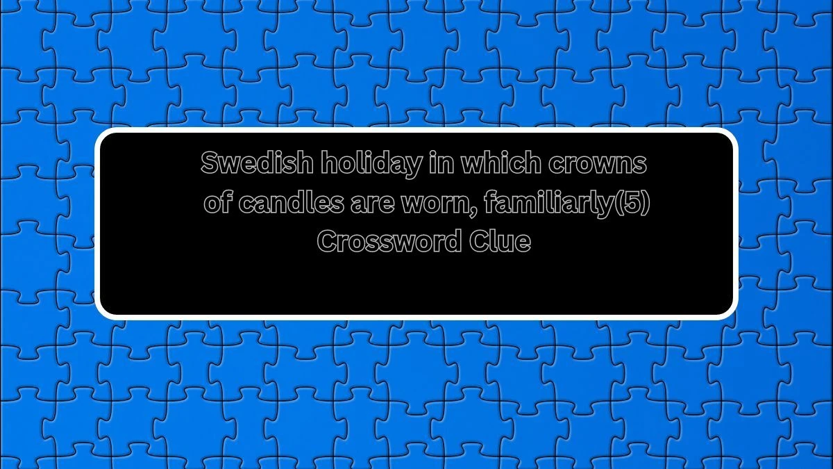 NYT Swedish holiday in which crowns of candles are worn, familiarly(5) Crossword Clue Puzzle Answer from July 27, 2024