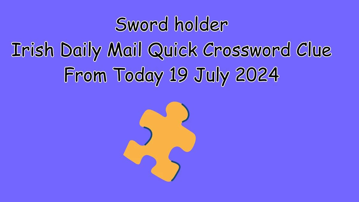 Irish Daily Mail Quick Sword holder Crossword Clue Puzzle Answer from July 19, 2024