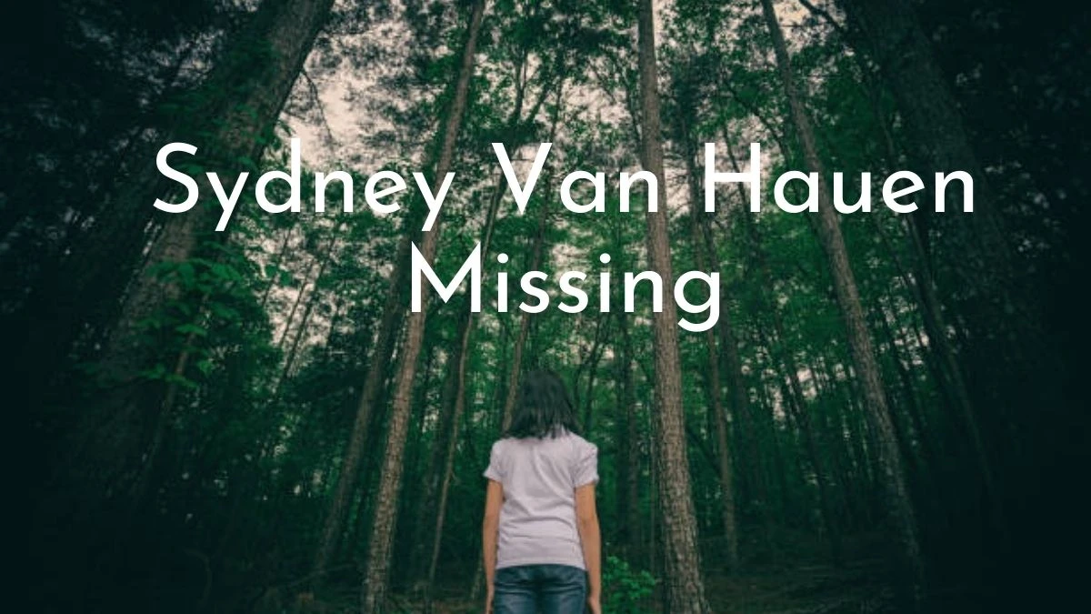 Sydney Van Hauen Missing - What Happened to Sydney Van Hauen?