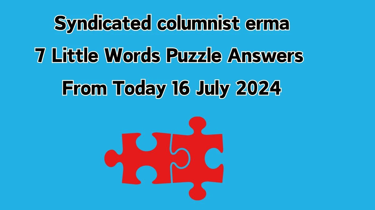 Syndicated columnist erma 7 Little Words Puzzle Answer from July 16, 2024