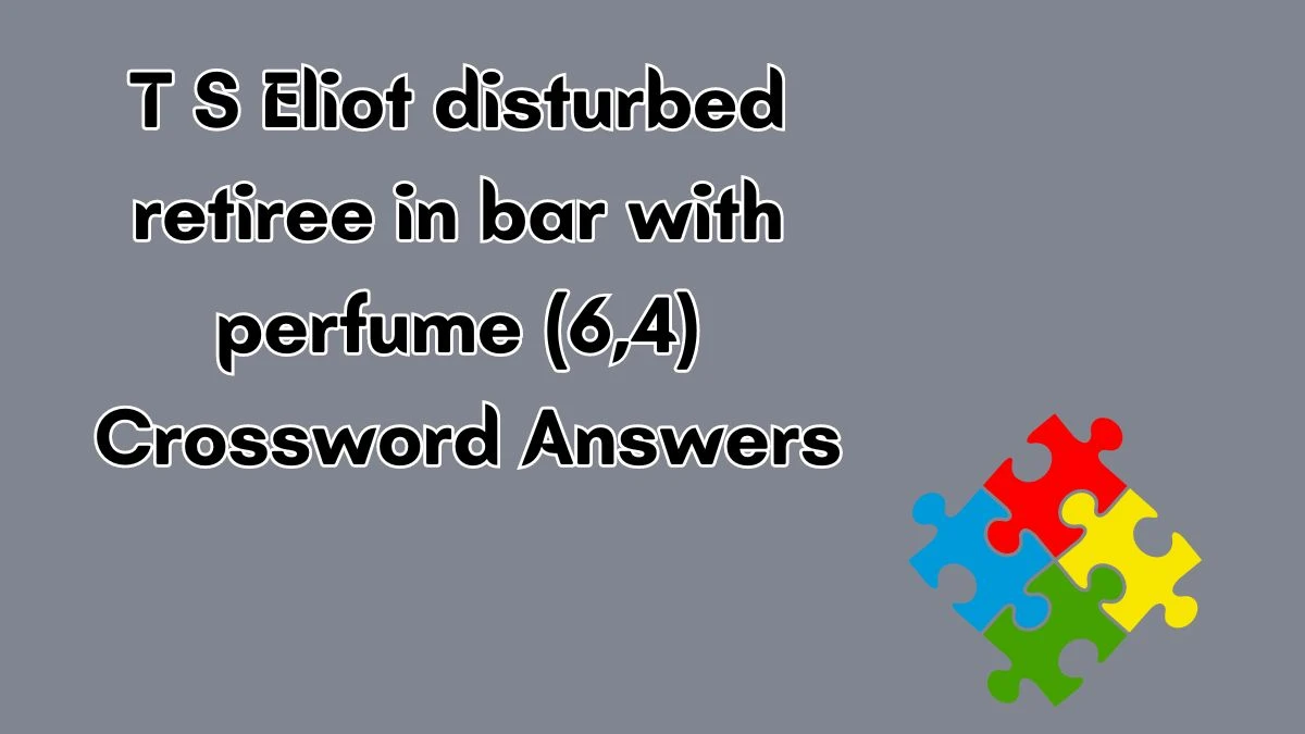 T S Eliot disturbed retiree in bar with perfume (6,4) Crossword Clue Puzzle Answer from July 03, 2024