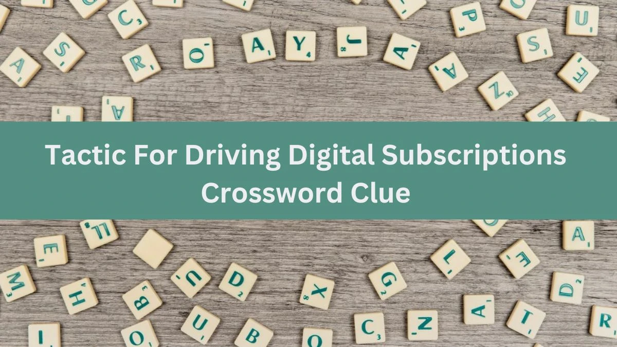 Tactic For Driving Digital Subscriptions NYT Crossword Clue Puzzle Answer from July 06, 2024